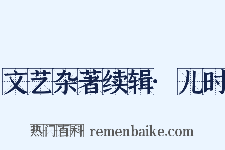 文艺杂著续辑·儿时是什么意思的图片
